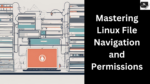 Mastering Linux File Navigation and Permissions