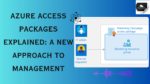 Azure Access Packages Explained: A New Approach to Management
