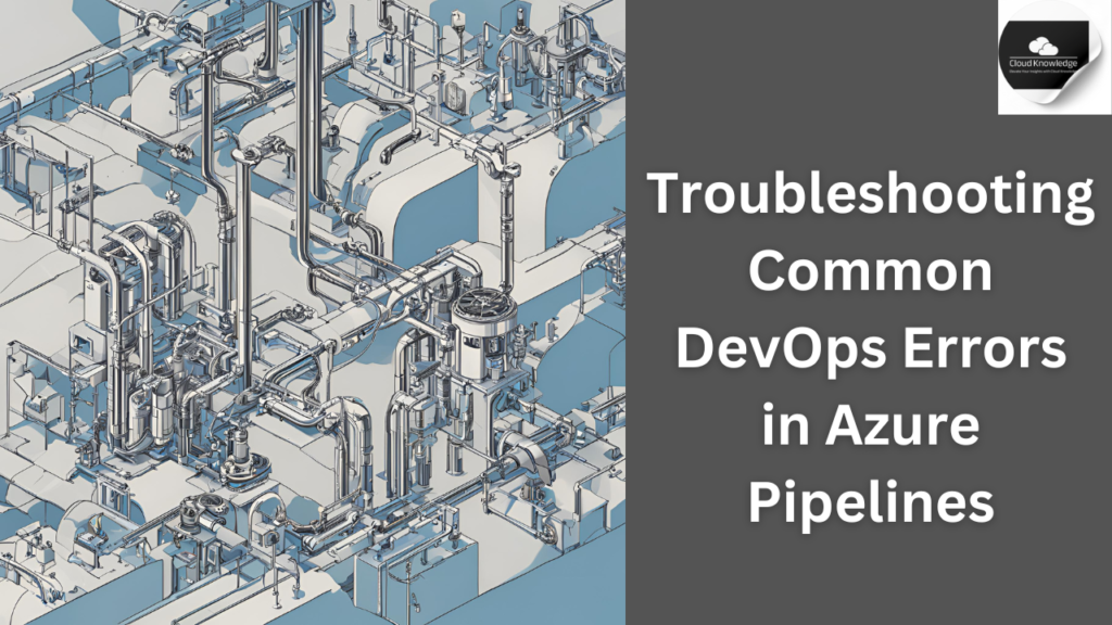 Troubleshooting Common DevOps Errors in Azure Pipelines - Cloud Knowledge