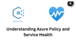 Understanding Azure Policy and Service Health: Key Concepts and Best Practices