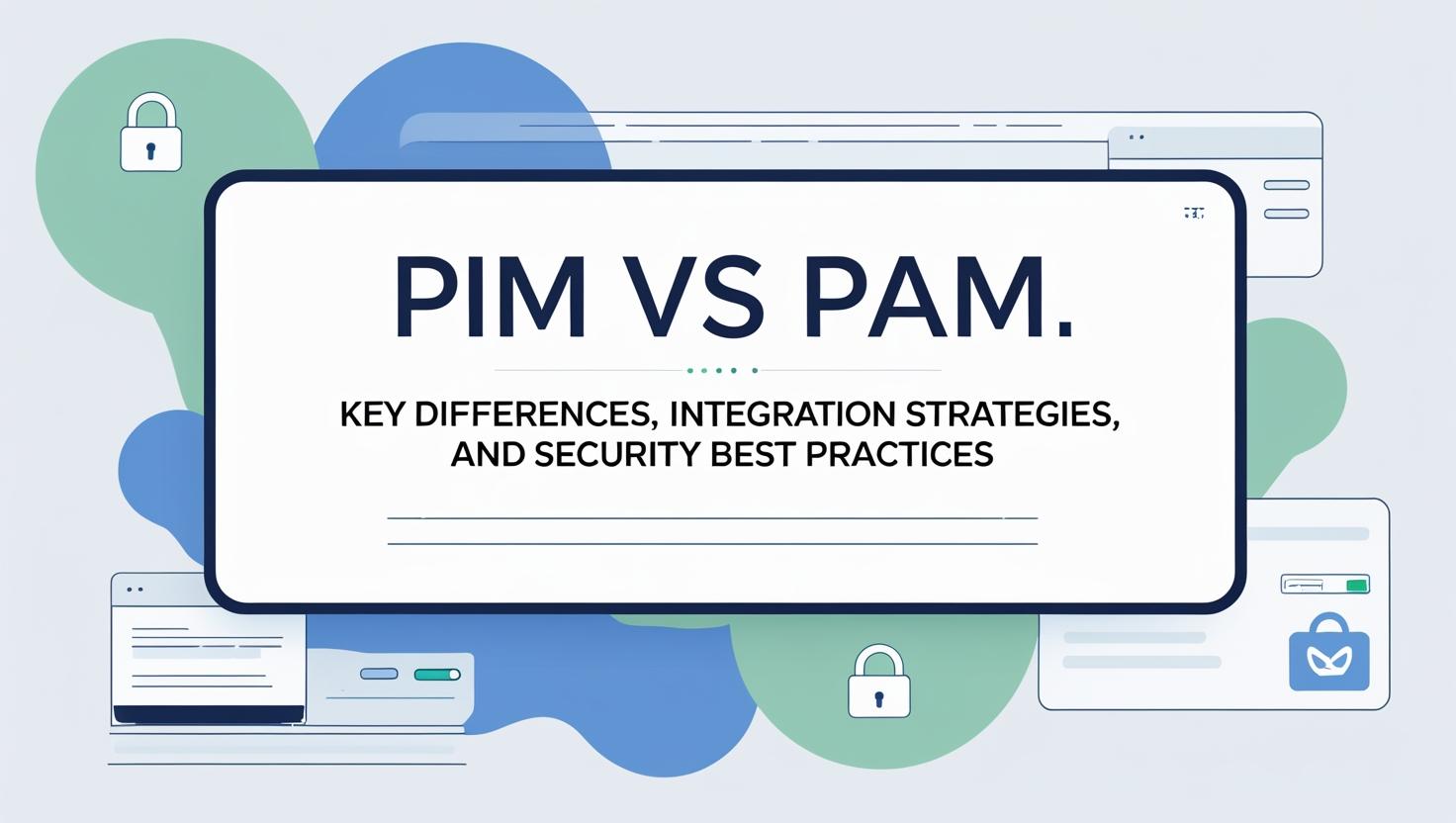 PIM vs PAM_ Key Differences, Integration Strategies, and Security Best Practices