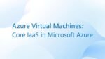 Azure Virtual Machines (VMs)_ Core IaaS in Microsoft Azure
