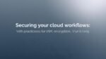 Securing your cloud workloads: best practices for IAM, encryption, monitoring