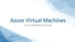 Azure Virtual Machines (VMs)_ A Complete, Practical Guide