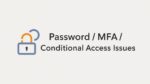 Password / MFA / Conditional Access Issues
