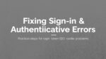 Fixing Sign-in & Authentication Errors_ Practical steps for login, MFA, SSO, token & cookie problems