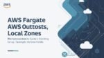 Comprehensive guide to AWS Fargate, AWS Outposts, Local Zones, Wavelength and Snow Family